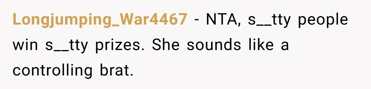 Longjumping_War4467 − NTA, s__tty people win s__tty prizes. She sounds like a controlling brat.