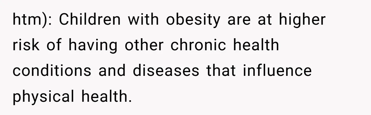 htm): Children with obesity are at higher risk of having other chronic health conditions and diseases that influence physical health.