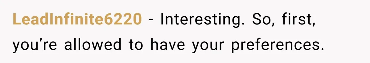 LeadInfinite6220 − Interesting. So, first, you’re allowed to have your preferences.
