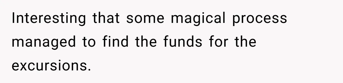 Interesting that some magical process managed to find the funds for the excursions.