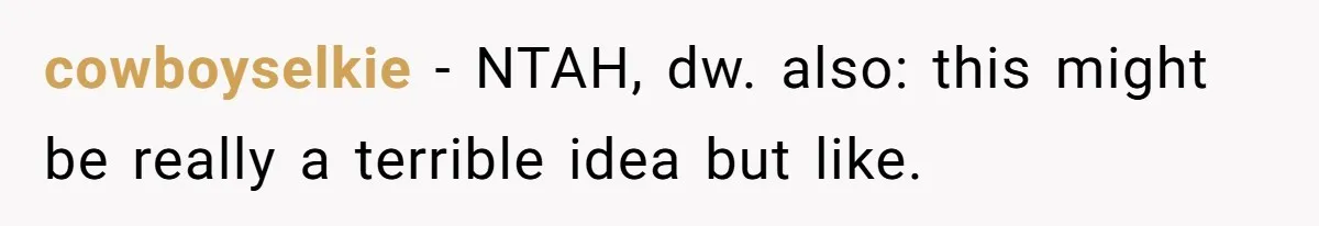 cowboyselkie − NTAH, dw. also: this might be really a terrible idea but like.