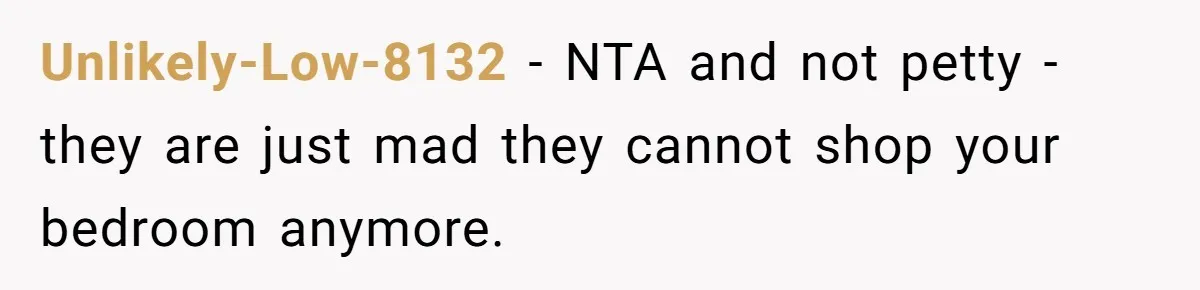 Unlikely-Low-8132 − NTA and not petty - they are just mad they cannot shop your bedroom anymore.