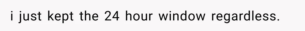 i just kept the 24 hour window regardless.