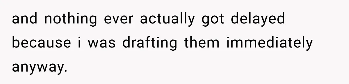 and nothing ever actually got delayed because i was drafting them immediately anyway.