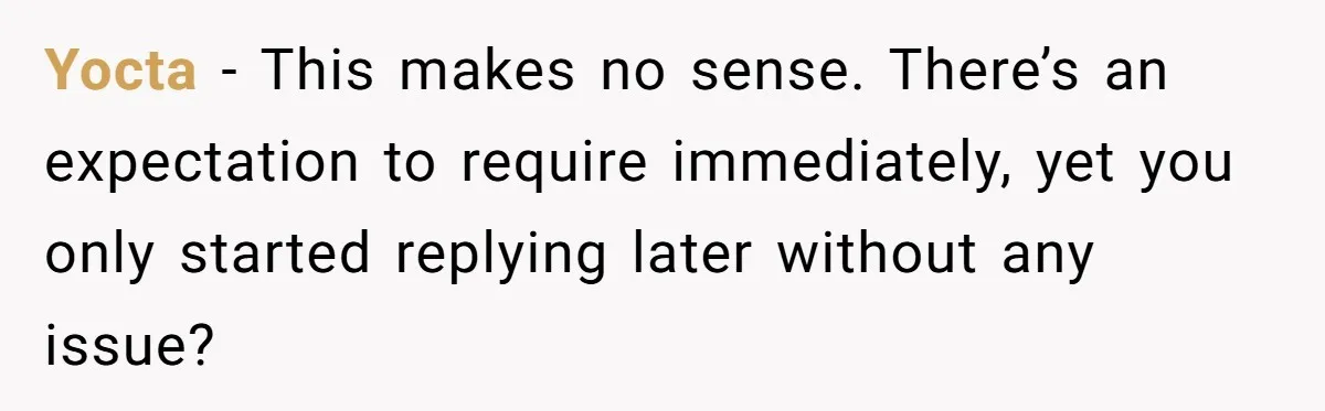 Yocta − This makes no sense. There’s an expectation to require immediately, yet you only started replying later without any issue?