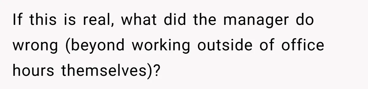 If this is real, what did the manager do wrong (beyond working outside of office hours themselves)?