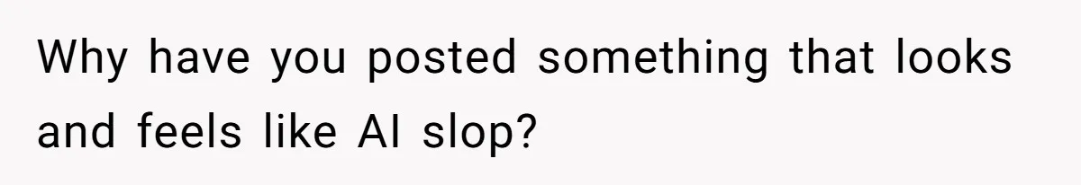 Why have you posted something that looks and feels like AI slop?