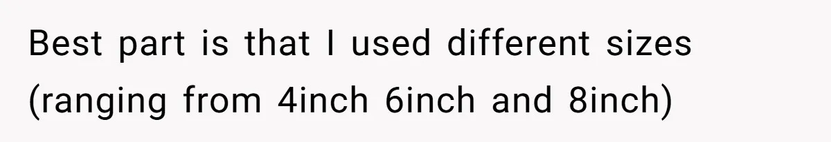 Best part is that I used different sizes (ranging from 4inch 6inch and 8inch)