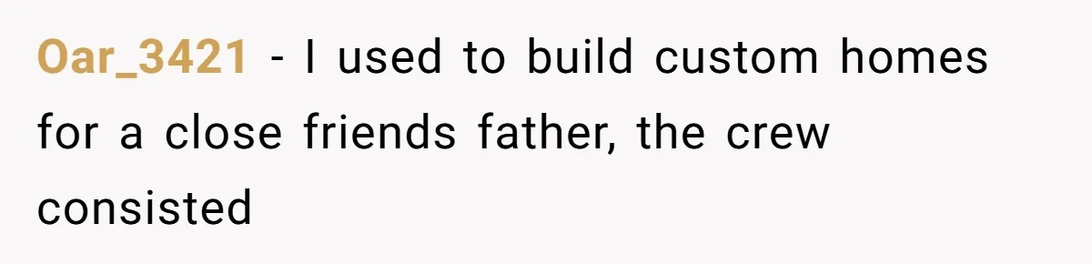 Oar_3421 − I used to build custom homes for a close friends father, the crew consisted