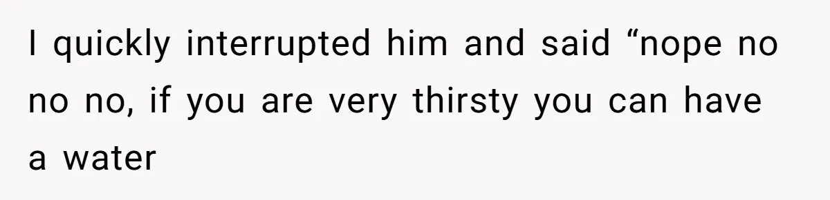 Woman Realizes Boyfriend Is Living Off Her, Tells Him To Move In Or Leave I quickly interrupted him and said “nope no no no, if you are very thirsty you can have a water