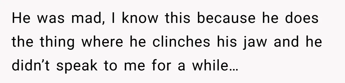 Woman Realizes Boyfriend Is Living Off Her, Tells Him To Move In Or Leave He was mad, I know this because he does the thing where he clinches his jaw and he didn’t speak to me for a while…