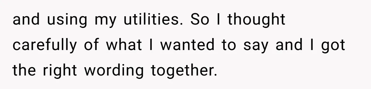 Woman Realizes Boyfriend Is Living Off Her, Tells Him To Move In Or Leave and using my utilities. So I thought carefully of what I wanted to say and I got the right wording together.