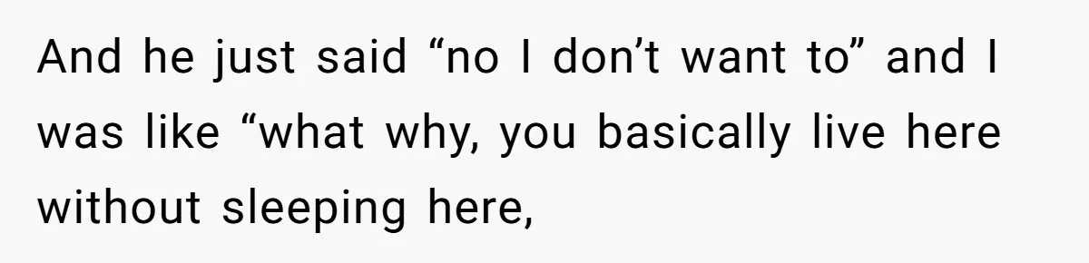 Woman Realizes Boyfriend Is Living Off Her, Tells Him To Move In Or Leave And he just said “no I don’t want to” and I was like “what why, you basically live here without sleeping here,