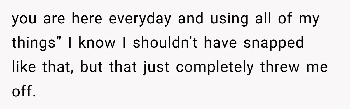 Woman Realizes Boyfriend Is Living Off Her, Tells Him To Move In Or Leave you are here everyday and using all of my things” I know I shouldn’t have snapped like that, but that just completely threw me off.