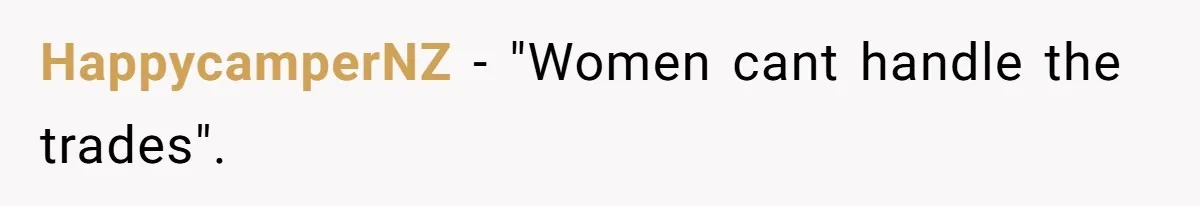 HappycamperNZ − "Women cant handle the trades".