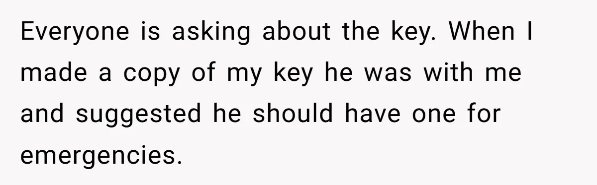 Woman Realizes Boyfriend Is Living Off Her, Tells Him To Move In Or Leave Everyone is asking about the key. When I made a copy of my key he was with me and suggested he should have one for emergencies.