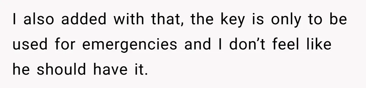 Woman Realizes Boyfriend Is Living Off Her, Tells Him To Move In Or Leave I also added with that, the key is only to be used for emergencies and I don’t feel like he should have it.