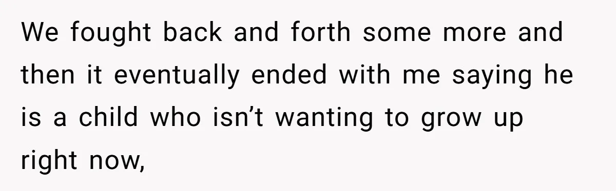 Woman Realizes Boyfriend Is Living Off Her, Tells Him To Move In Or Leave We fought back and forth some more and then it eventually ended with me saying he is a child who isn’t wanting to grow up right now,