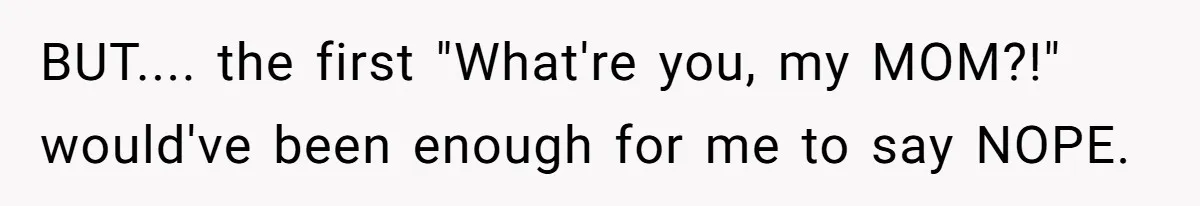 Woman Realizes Boyfriend Is Living Off Her, Tells Him To Move In Or Leave BUT.... the first "What're you, my MOM?!" would've been enough for me to say NOPE.