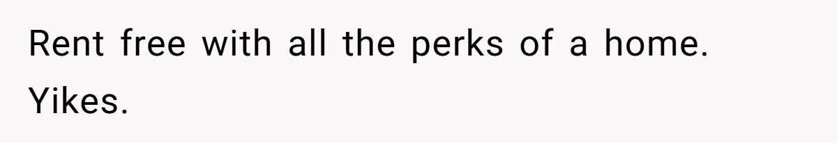 Woman Realizes Boyfriend Is Living Off Her, Tells Him To Move In Or Leave Rent free with all the perks of a home. Yikes.