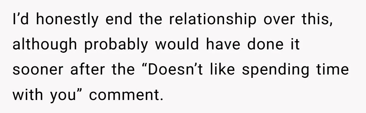 Woman Realizes Boyfriend Is Living Off Her, Tells Him To Move In Or Leave I’d honestly end the relationship over this, although probably would have done it sooner after the “Doesn’t like spending time with you” comment.