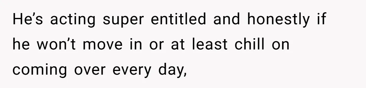 Woman Realizes Boyfriend Is Living Off Her, Tells Him To Move In Or Leave He’s acting super entitled and honestly if he won’t move in or at least chill on coming over every day,