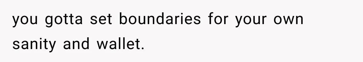 Woman Realizes Boyfriend Is Living Off Her, Tells Him To Move In Or Leave you gotta set boundaries for your own sanity and wallet.