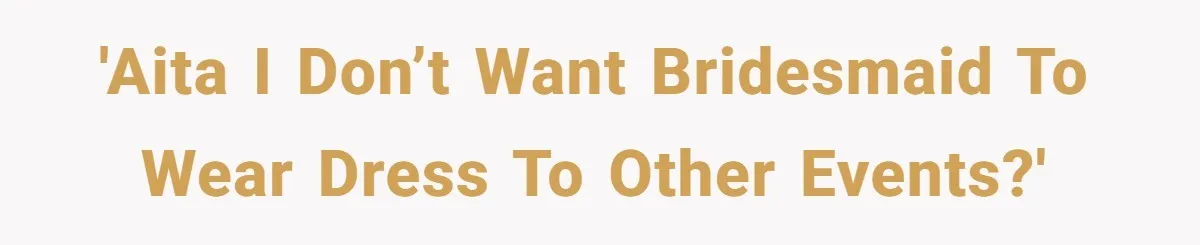 'AITA I don’t want bridesmaid to wear dress to other events?'