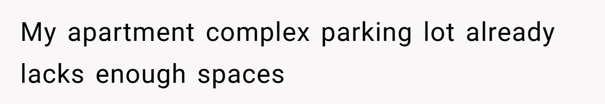 My apartment complex parking lot already lacks enough spaces