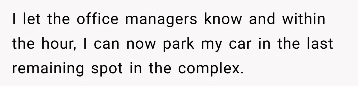 I let the office managers know and within the hour, I can now park my car in the last remaining spot in the complex.