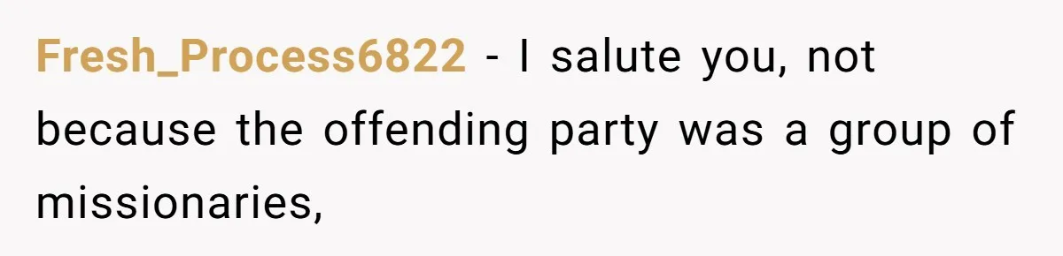 Fresh_Process6822 − I salute you, not because the offending party was a group of missionaries,