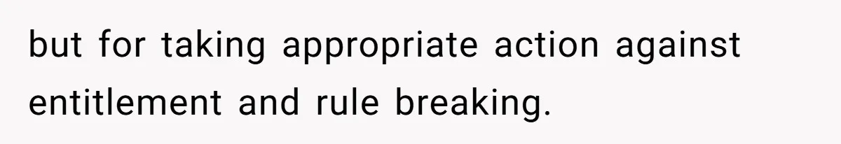 but for taking appropriate action against entitlement and rule breaking.