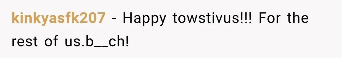 kinkyasfk207 − Happy towstivus!!! For the rest of us.b__ch!