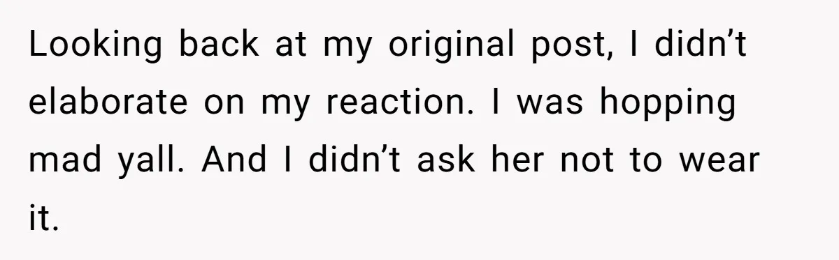 Looking back at my original post, I didn’t elaborate on my reaction. I was hopping mad yall. And I didn’t ask her not to wear it.
