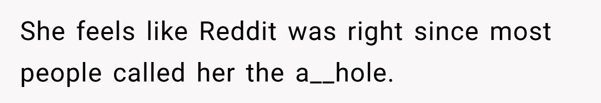 She feels like Reddit was right since most people called her the a__hole.
