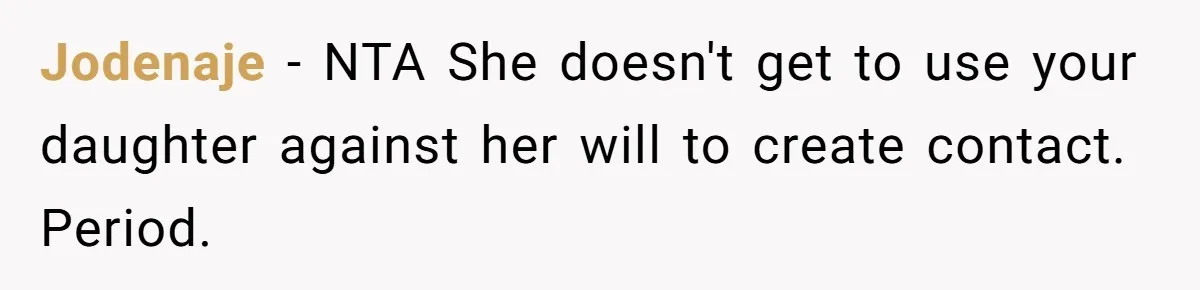 Jodenaje − NTA She doesn't get to use your daughter against her will to create contact. Period.
