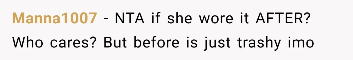 Manna1007 − NTA if she wore it AFTER? Who cares? But before is just trashy imo
