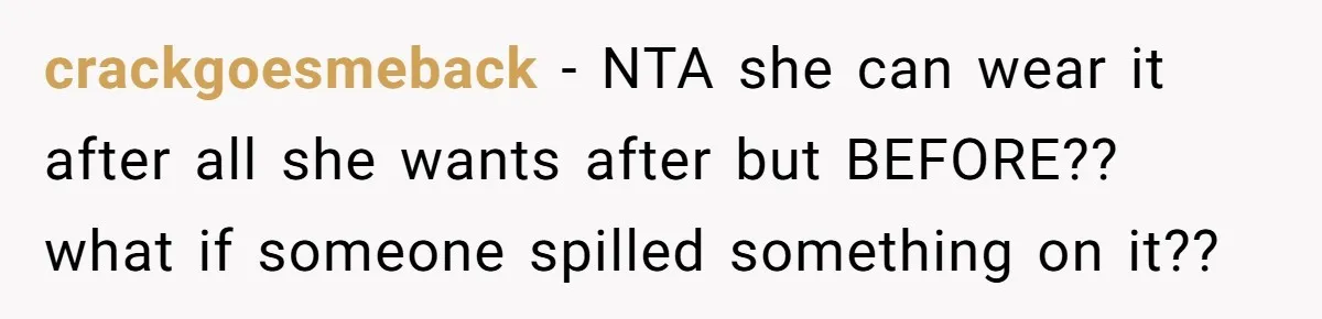crackgoesmeback − NTA she can wear it after all she wants after but BEFORE?? what if someone spilled something on it??