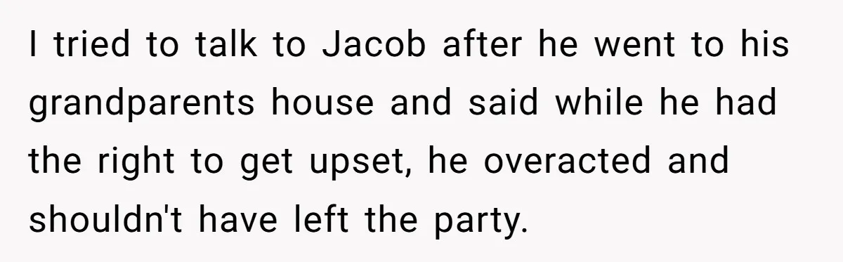 I tried to talk to Jacob after he went to his grandparents house and said while he had the right to get upset, he overacted and shouldn't have left the...