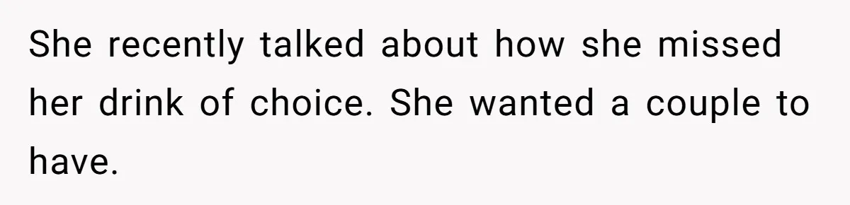 Son Breaks Hospice Rules And Brings Alcohol To Terminally Ill Mom, Family Furious She recently talked about how she missed her drink of choice. She wanted a couple to have.