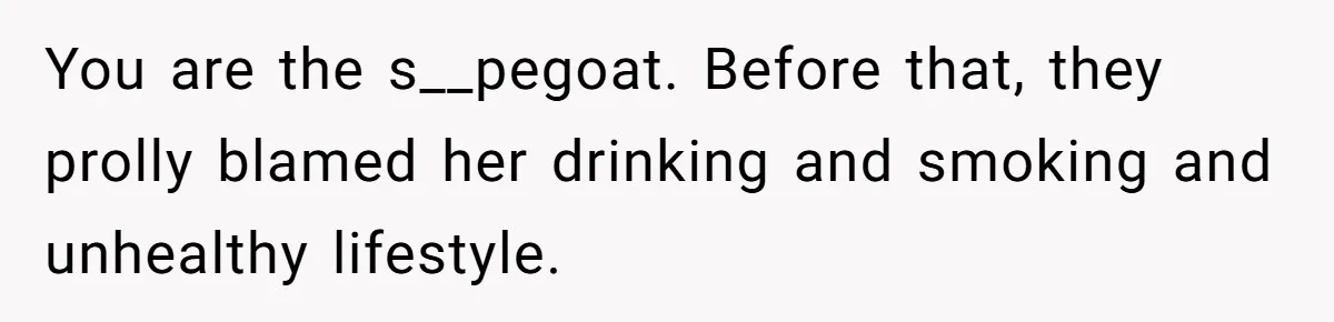 Son Breaks Hospice Rules And Brings Alcohol To Terminally Ill Mom, Family Furious You are the s__pegoat. Before that, they prolly blamed her drinking and smoking and unhealthy lifestyle.