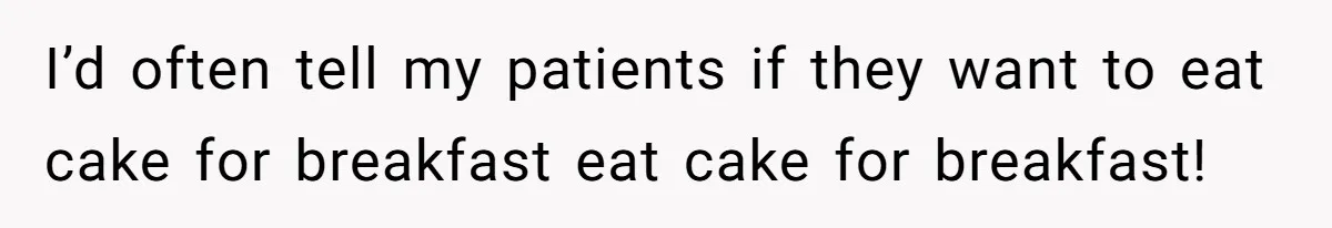 Son Breaks Hospice Rules And Brings Alcohol To Terminally Ill Mom, Family Furious I’d often tell my patients if they want to eat cake for breakfast eat cake for breakfast!
