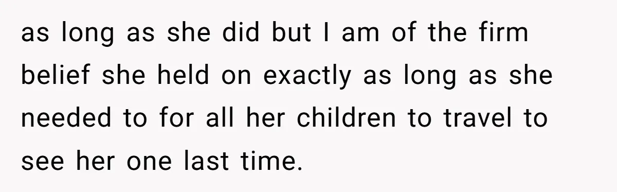 Son Breaks Hospice Rules And Brings Alcohol To Terminally Ill Mom, Family Furious as long as she did but I am of the firm belief she held on exactly as long as she needed to for all her children to travel to see...