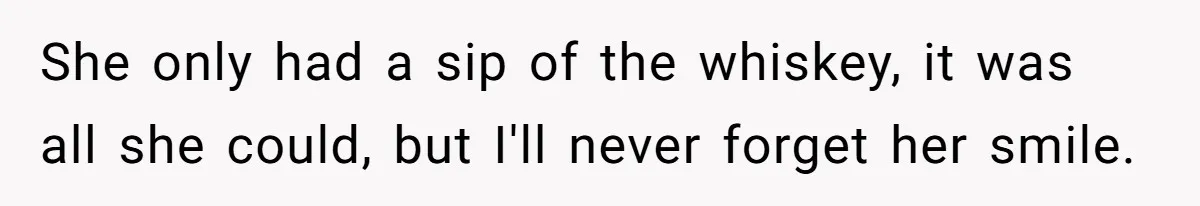 Son Breaks Hospice Rules And Brings Alcohol To Terminally Ill Mom, Family Furious She only had a sip of the whiskey, it was all she could, but I'll never forget her smile.