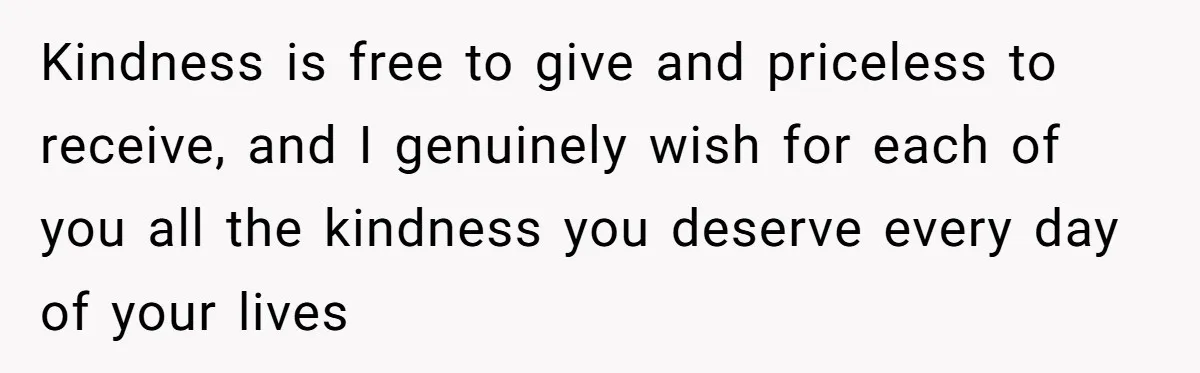 Son Breaks Hospice Rules And Brings Alcohol To Terminally Ill Mom, Family Furious Kindness is free to give and priceless to receive, and I genuinely wish for each of you all the kindness you deserve every day of your lives