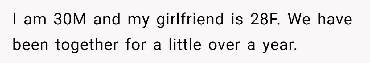 I am 30M and my girlfriend is 28F. We have been together for a little over a year.