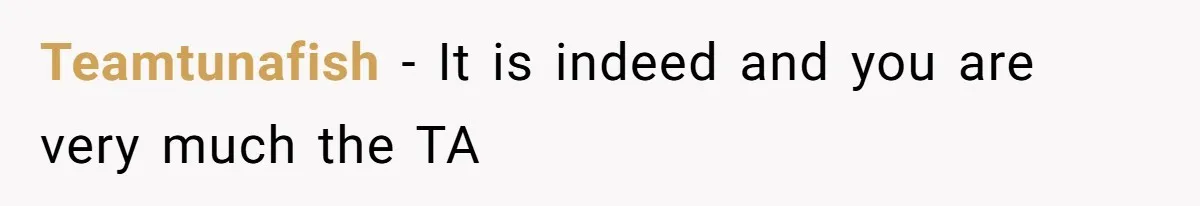 Teamtunafish − It is indeed and you are very much the TA