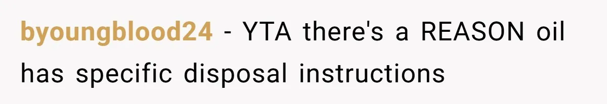 byoungblood24 − YTA there's a REASON oil has specific disposal instructions