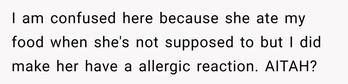 I am confused here because she ate my food when she's not supposed to but I did make her have a allergic reaction. AITAH?