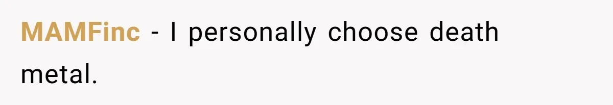 MAMFinc − I personally choose death metal.